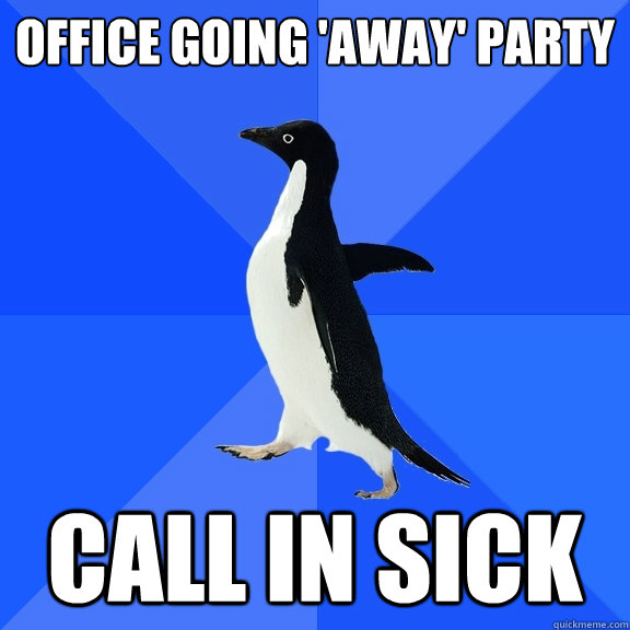 Office Going 'Away' Party Call in sick - Office Going 'Away' Party Call in sick  Socially Awkward Penguin