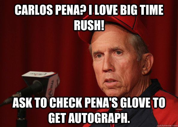 Carlos Pena? I love Big Time Rush! Ask to check Pena's glove to get