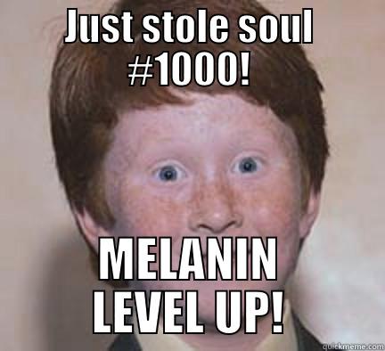 The real reason gingers steal souls - JUST STOLE SOUL #1000! MELANIN LEVEL UP! Over Confident Ginger