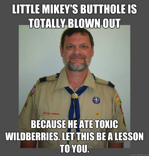 little mikey's butthole is totally blown out because he ate toxic wildberries. let this be a lesson to you.  