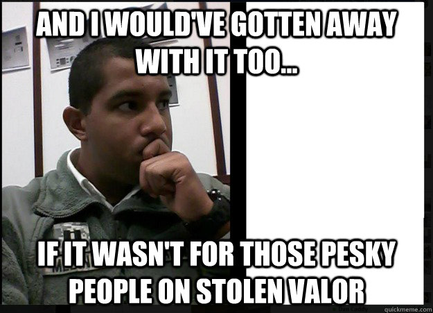 and I would've gotten away with it too... If it wasn't for those pesky people on stolen valor  Funky Cold Medina