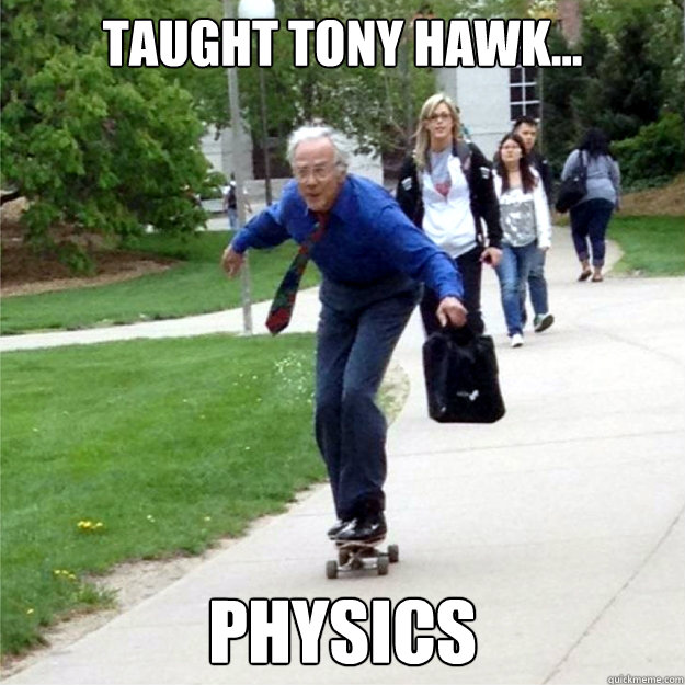 Taught Tony Hawk... Physics  Skating Prof