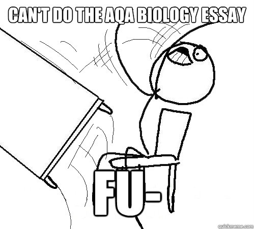 Can't do the aqa biology essay FU-  Flip A Table