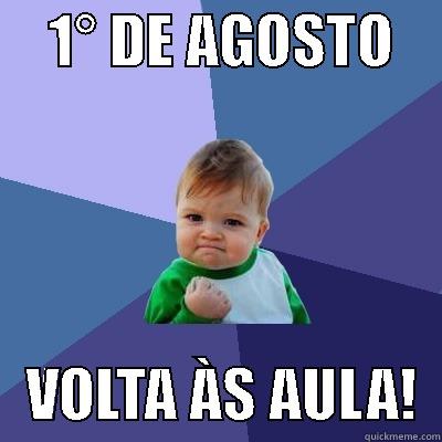     1° DE AGOSTO        VOLTA ÀS AULA!  Success Kid