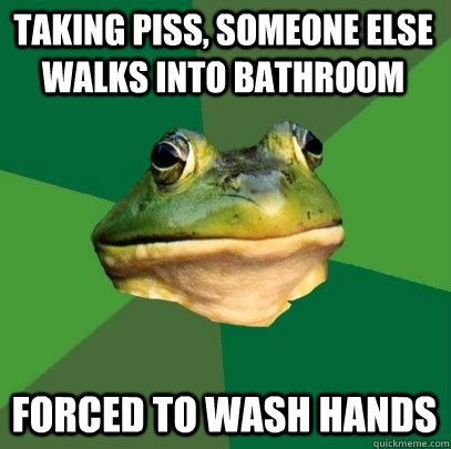 taking piss, someone else walks into bathroom forced to wash hands  Foul Bachelor Frog