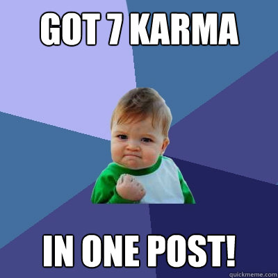 Got 7 karma in one post! - Got 7 karma in one post!  Success Kid