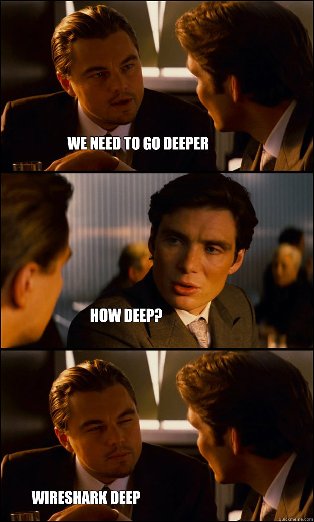 we need to go deeper how deep? wireshark deep - we need to go deeper how deep? wireshark deep  Inception