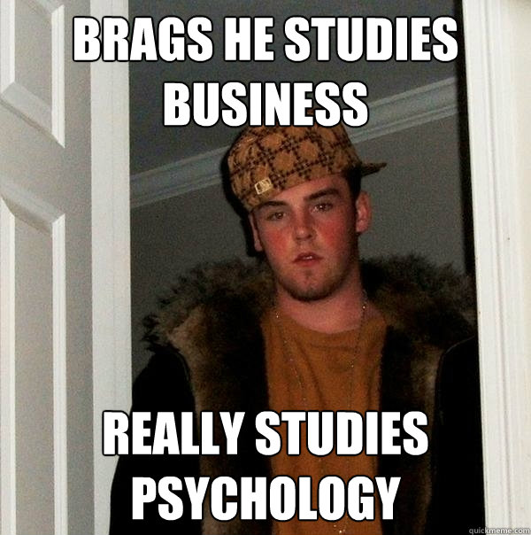 Brags he studies business  really studies psychology - Brags he studies business  really studies psychology  Scumbag Steve