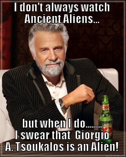 I DON'T ALWAYS WATCH ANCIENT ALIENS... BUT WHEN I DO........ I SWEAR THAT  GIORGIO A. TSOUKALOS IS AN ALIEN! The Most Interesting Man In The World