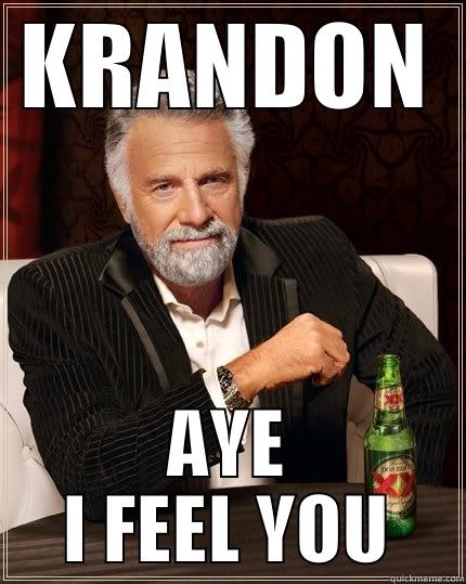 KRANDON haha  - KRANDON AYE I FEEL YOU The Most Interesting Man In The World