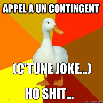 Appel a un contingent (c'tune joke...) Ho shit...  Tech Impaired Duck