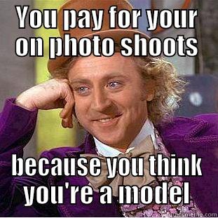 YOU PAY FOR YOUR ON PHOTO SHOOTS BECAUSE YOU THINK YOU'RE A MODEL Creepy Wonka