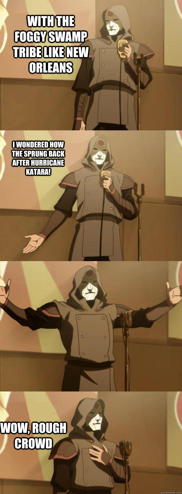 With the Foggy Swamp Tribe like New Orleans Wow, rough crowd I wondered how the sprung back after Hurricane Katara! - With the Foggy Swamp Tribe like New Orleans Wow, rough crowd I wondered how the sprung back after Hurricane Katara!  Bad Joke Amon