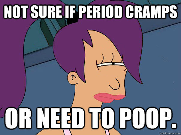 Not sure if period cramps or need to poop.  