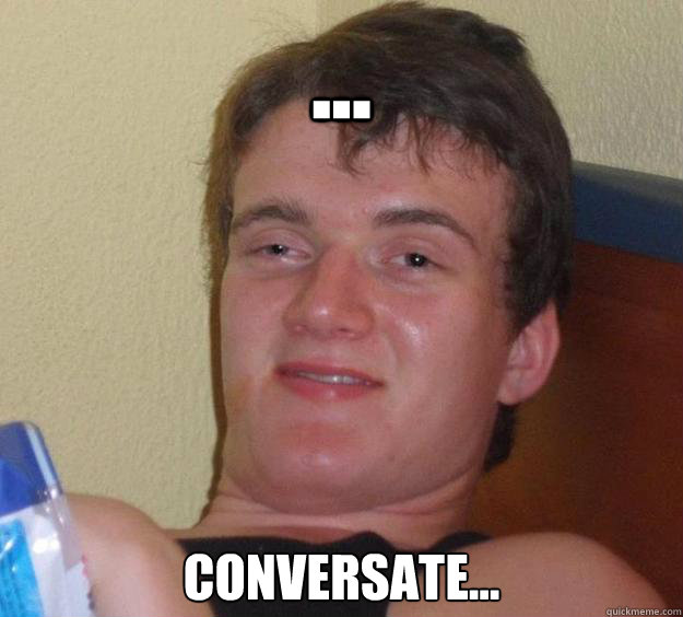 ... conversate...  10 Guy