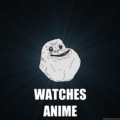  Watches 
anime -  Watches 
anime  Forever Alone