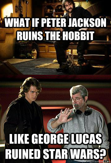 what if peter jackson ruins the hobbit like george lucas ruined star wars?  what if peter jackson