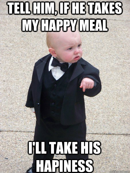 tell him, if he takes my happy meal i'll take his hapiness   Baby Godfather