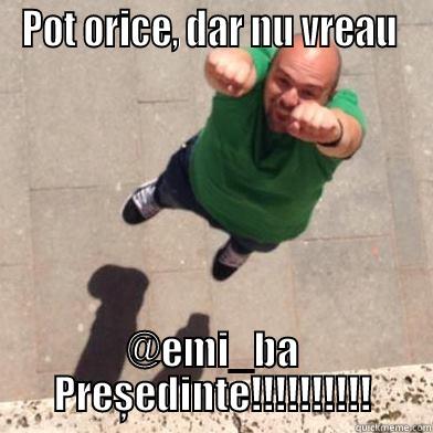 POT ORICE, DAR NU VREAU  @EMI_BA PREȘEDINTE!!!!!!!!!! Misc