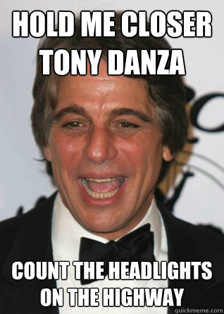 hold me closer tony danza count the headlights on the highway  Tony Danza