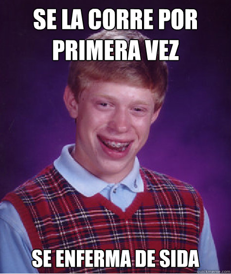 se la corre por primera vez se enferma de sida  Bad Luck Brian