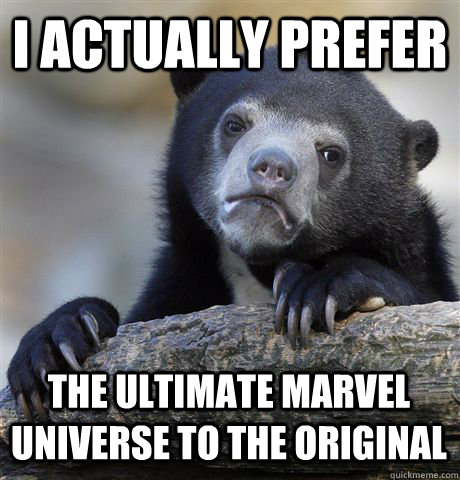 I ACTUALLY PREFER THE ULTIMATE MARVEL UNIVERSE TO THE ORIGINAL  Confession Bear