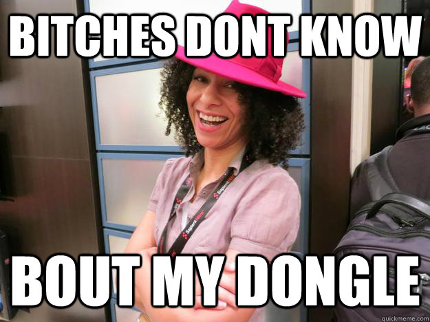 BITCHES DONT KNOW BOUT MY DONGLE - BITCHES DONT KNOW BOUT MY DONGLE  Adria Richards