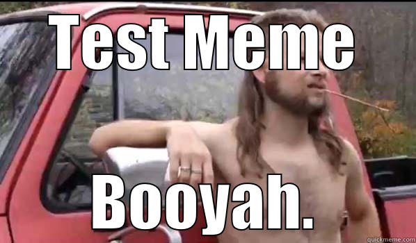 TEST MEME BOOYAH. Almost Politically Correct Redneck