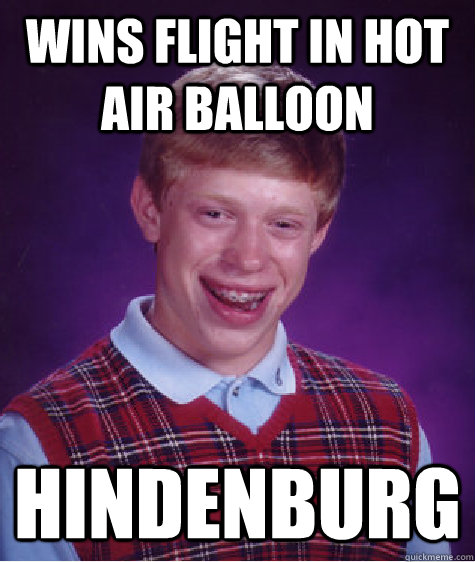 Wins flight in hot air balloon Hindenburg - Wins flight in hot air balloon Hindenburg  Bad Luck Brian