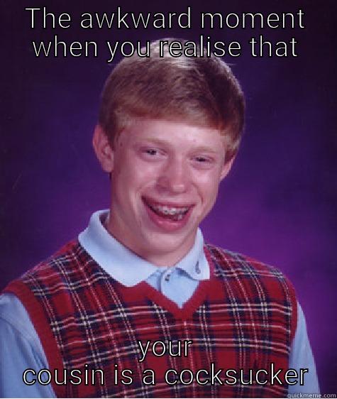 THE AWKWARD MOMENT WHEN YOU REALISE THAT YOUR COUSIN IS A COCKSUCKER Bad Luck Brian