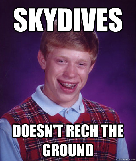 Skydives doesn't reCH THE GROUND  Bad Luck Brian