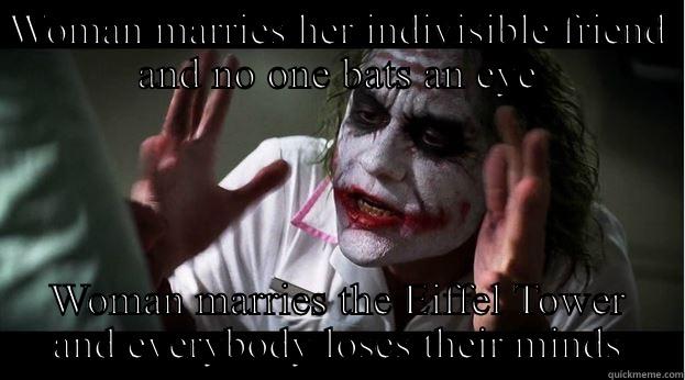 WOMAN MARRIES HER INDIVISIBLE FRIEND AND NO ONE BATS AN EYE WOMAN MARRIES THE EIFFEL TOWER AND EVERYBODY LOSES THEIR MINDS Joker Mind Loss