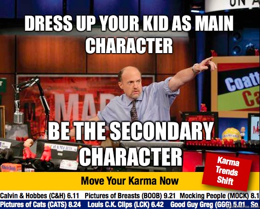 Dress up your kid as main character Be the secondary character  Mad Karma with Jim Cramer