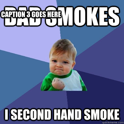 dad smokes i second hand smoke Caption 3 goes here  Success Kid