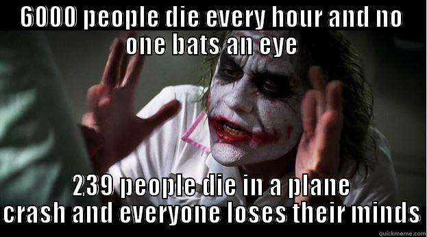 6000 PEOPLE DIE EVERY HOUR AND NO ONE BATS AN EYE 239 PEOPLE DIE IN A PLANE CRASH AND EVERYONE LOSES THEIR MINDS Joker Mind Loss