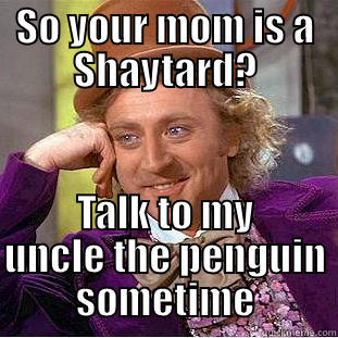 SO YOUR MOM IS A SHAYTARD? TALK TO MY UNCLE THE PENGUIN SOMETIME Creepy Wonka