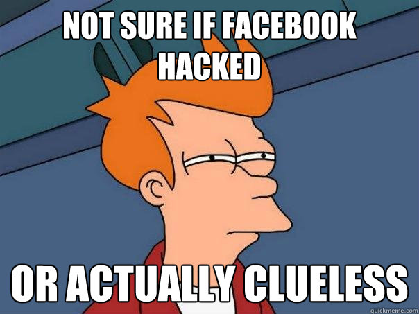 not sure if facebook hacked Or actually clueless  Futurama Fry