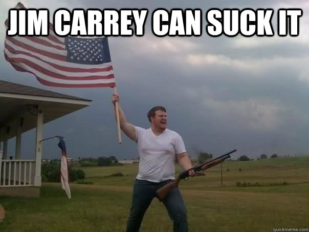 jim carrey can suck it  - jim carrey can suck it   Overly Patriotic American