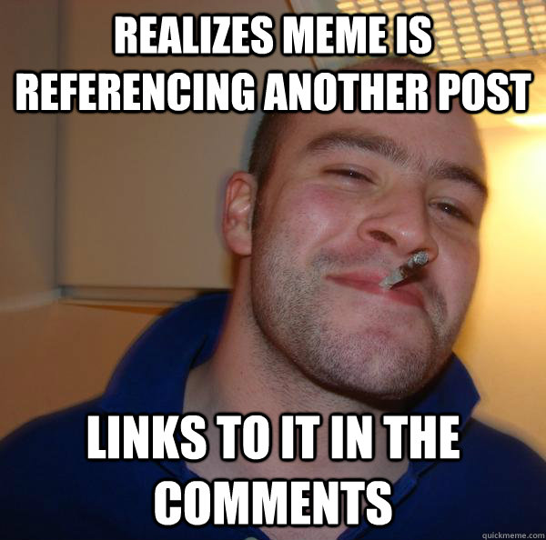 Realizes Meme is referencing another post Links to it in the comments - Realizes Meme is referencing another post Links to it in the comments  Misc