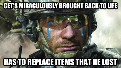 Get's miraculously Brought Back to life has to replace items that he lost - Get's miraculously Brought Back to life has to replace items that he lost  1st world problem gamer