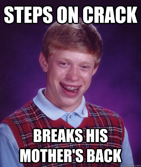 Steps on crack Breaks his mother's back  Bad Luck Brian