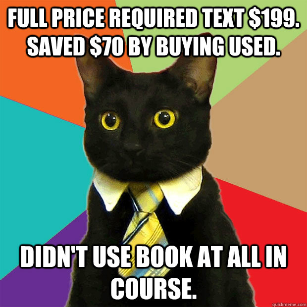 Full price required text $199. Saved $70 by buying used. Didn't use book at all in course.  Business Cat