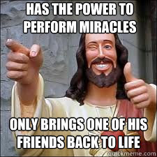 Has the power to perform miracles Only brings one of his friends back to life - Has the power to perform miracles Only brings one of his friends back to life  Misc