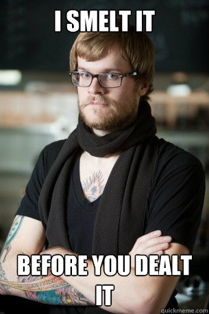 I smelt it before you dealt it  Hipster Barista