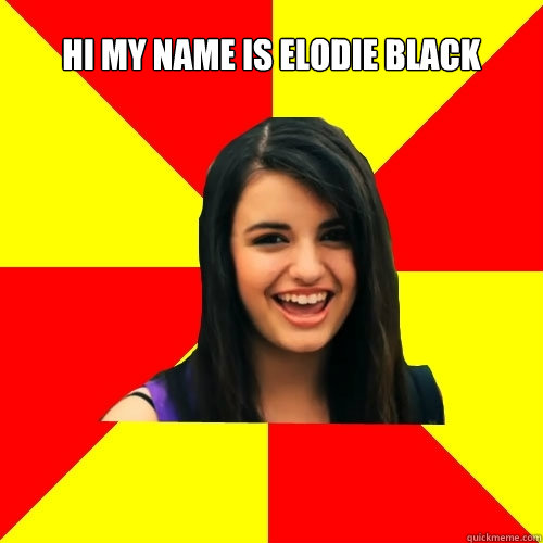 Hi my name is Elodie Black    Rebecca Black