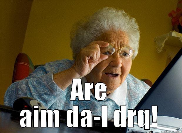  ARE AIM DA-L DRQ! Grandma finds the Internet