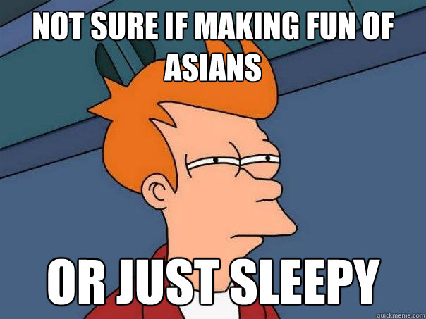 Not sure if making fun of Asians or just sleepy - Not sure if making fun of Asians or just sleepy  Futurama Fry