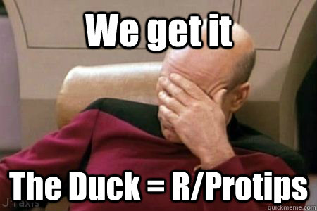 We get it The Duck = R/Protips - We get it The Duck = R/Protips  Facepalm Picard