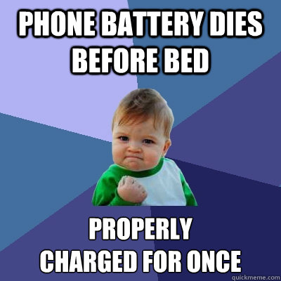 Phone Battery Dies before bed Properly 
charged for once  Success Kid