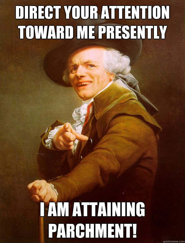 direct your attention toward me presently I am attaining parchment!  Joseph Ducreux